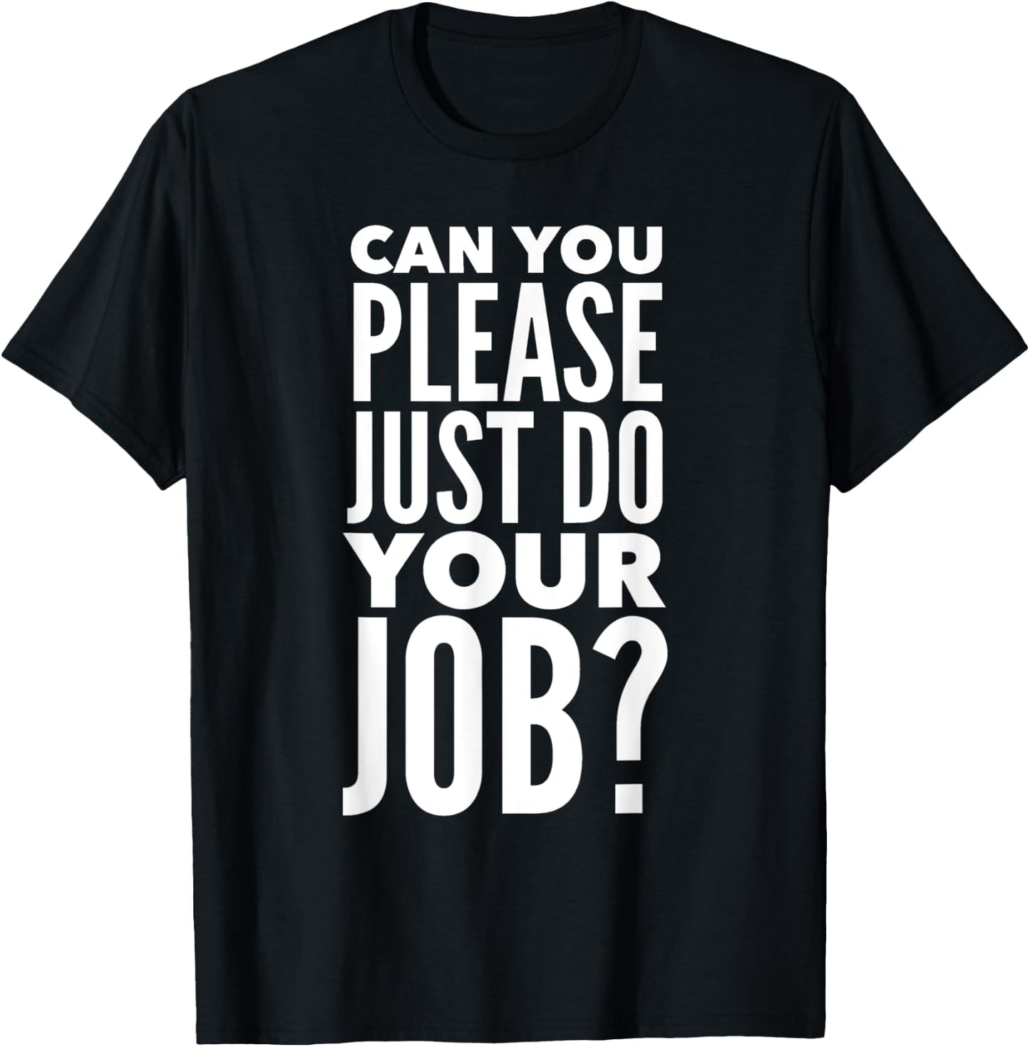 Can You Please Just Do Your Job T-Shirt - T-Shirt | Black