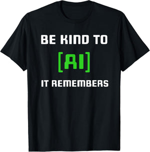 Artificial Intelligence Funny AI Be Kind To AI It Remembers T-Shirt - T-Shirt | Black