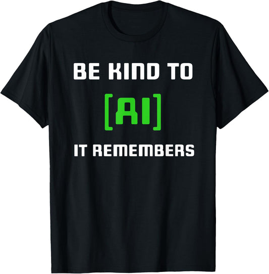 Artificial Intelligence Funny AI Be Kind To AI It Remembers T-Shirt - T-Shirt | Black