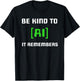 Artificial Intelligence Funny AI Be Kind To AI It Remembers T-Shirt - T-Shirt | Black