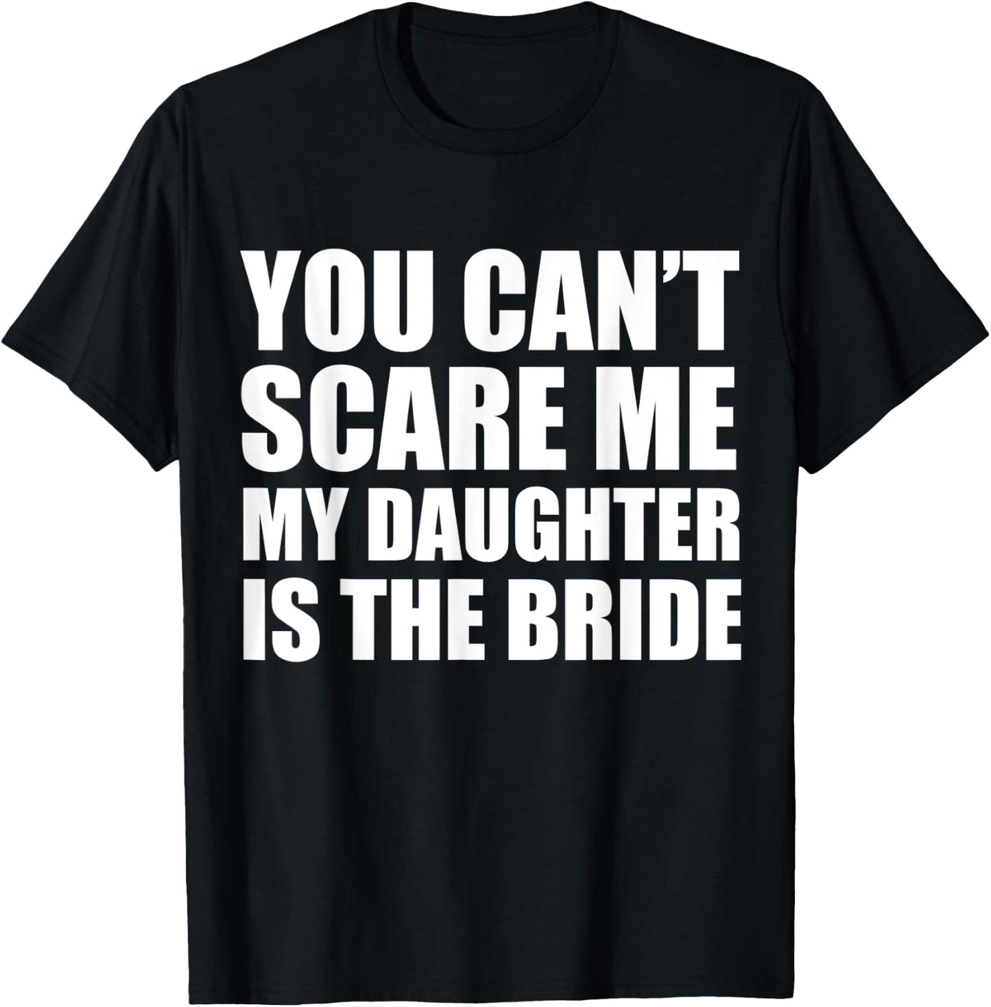 You Can't Scare Me My Daughter is the Bride Wedding T-Shirt - T-Shirt | Black