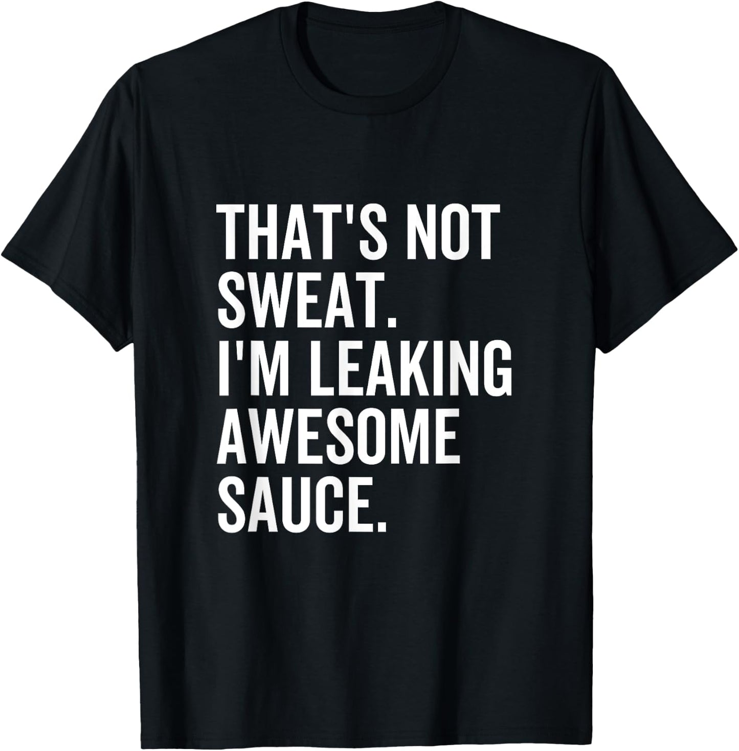 That's Not Sweat I'm Leaking Awesome Sauce Fitness Sport T-Shirt - T-Shirt | Black