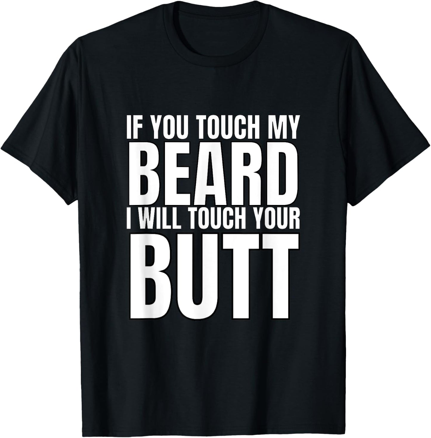 If You Touch My Beard I Will Touch Your Butt T-Shirt - T-Shirt | Black
