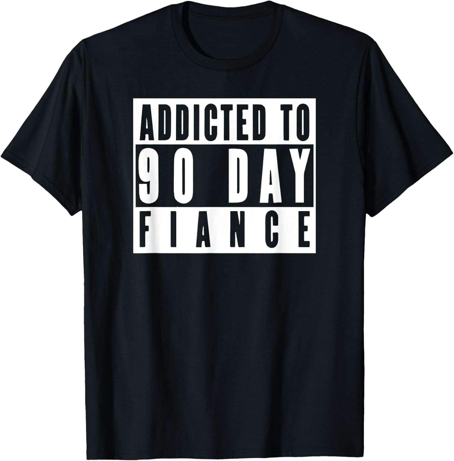 ADDICTED TO 90 DAY FIANCE Gag Gift 90 Day Fiancé Funny T-Shirt - T-Shirt | Black