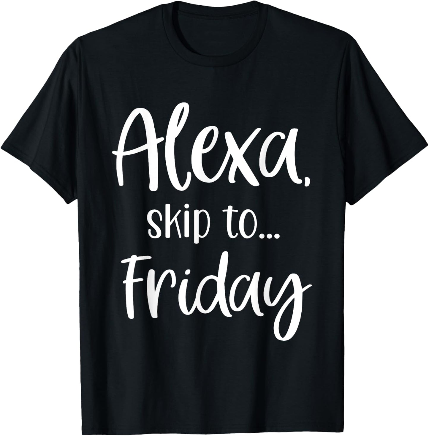 Alexa Skip To Friday, TGIF, Funny Alexa Request T-Shirt - T-Shirt | Black