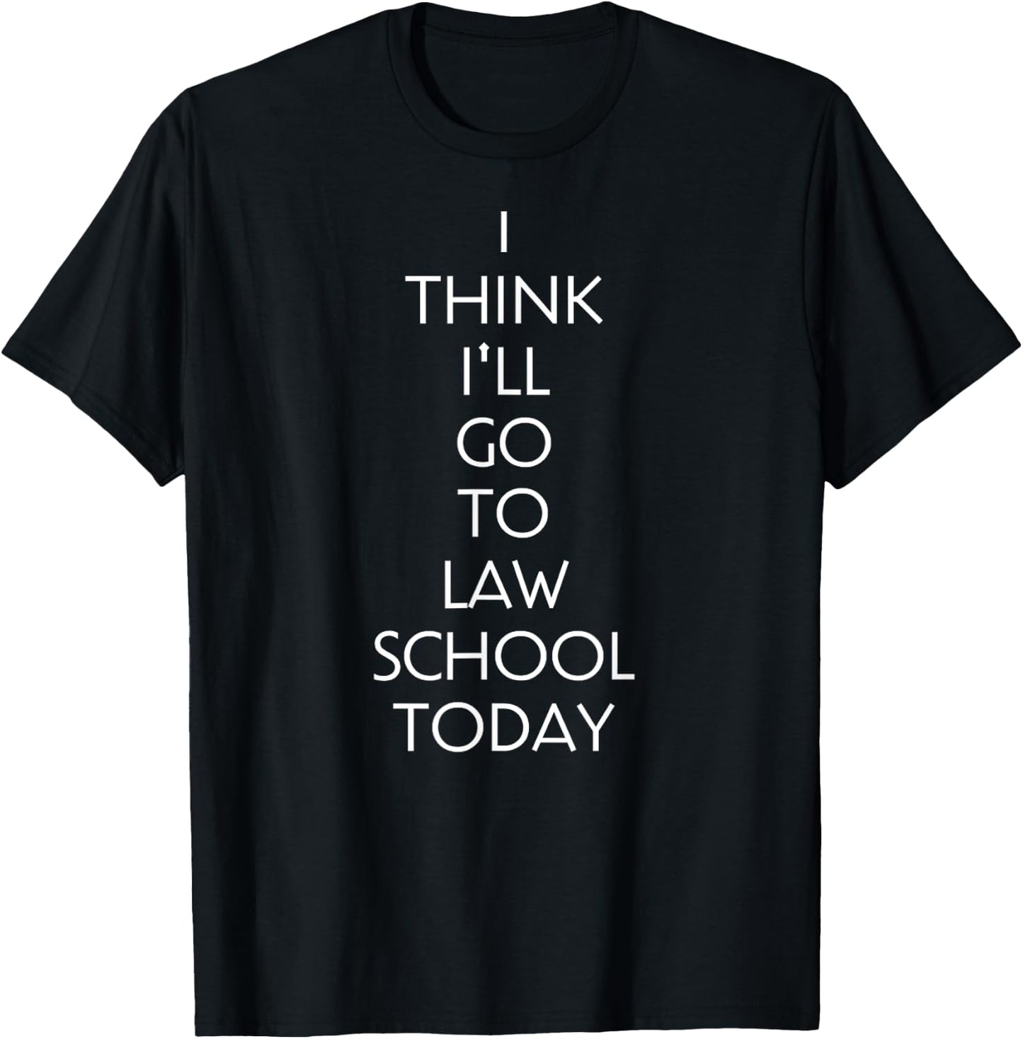 I Think I'll Go To Law School Today Cute Funny Gift T-Shirt - T-Shirt | Black