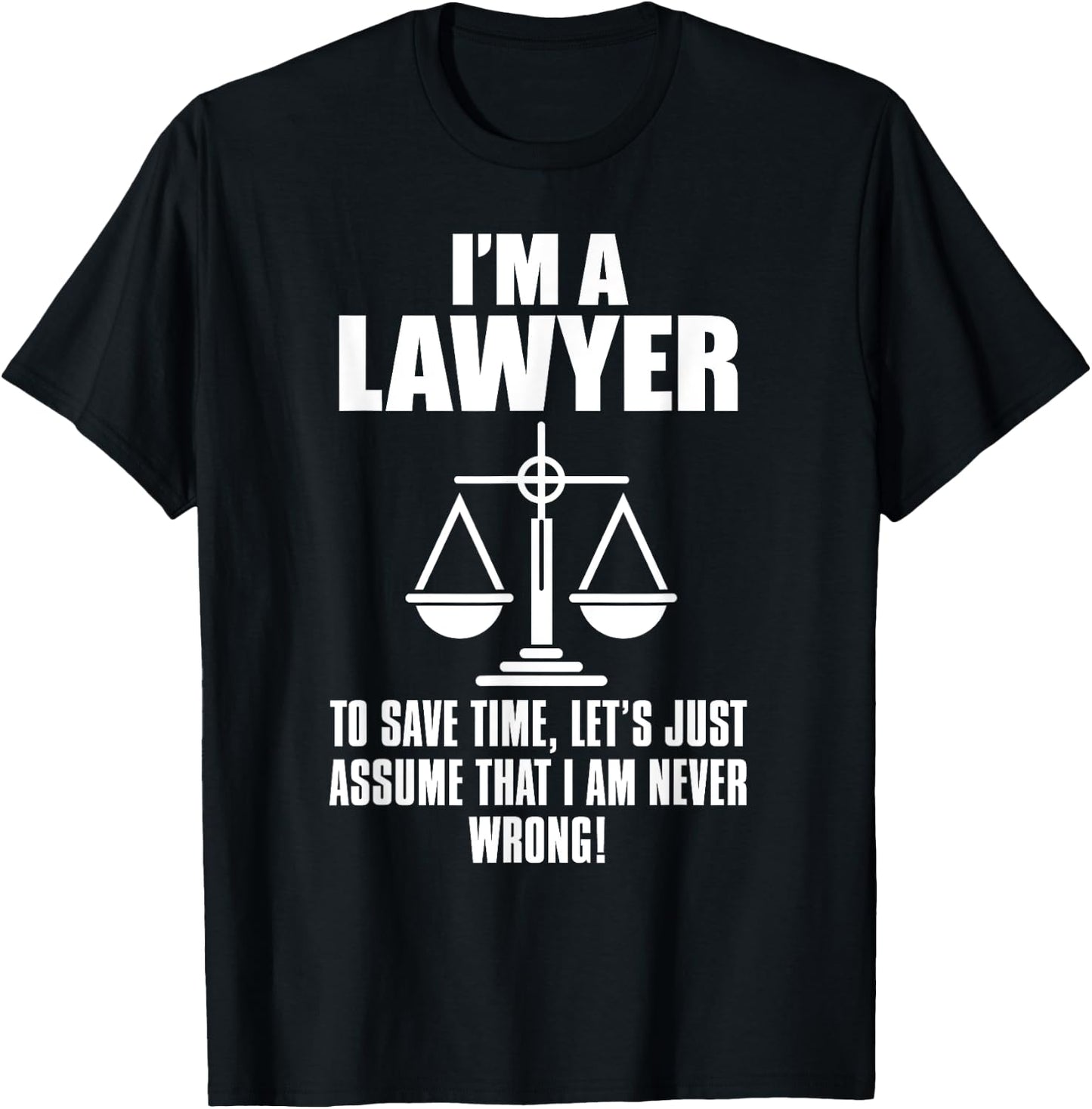 Lawyer Funny - I'm A Lawyer To Save Time Let's Assume T-Shirt - T-Shirt | Black