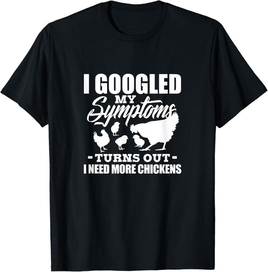 I Googled My Symptoms Turns Out I Need More Chickens Farmers T-Shirt - T-Shirt | Black