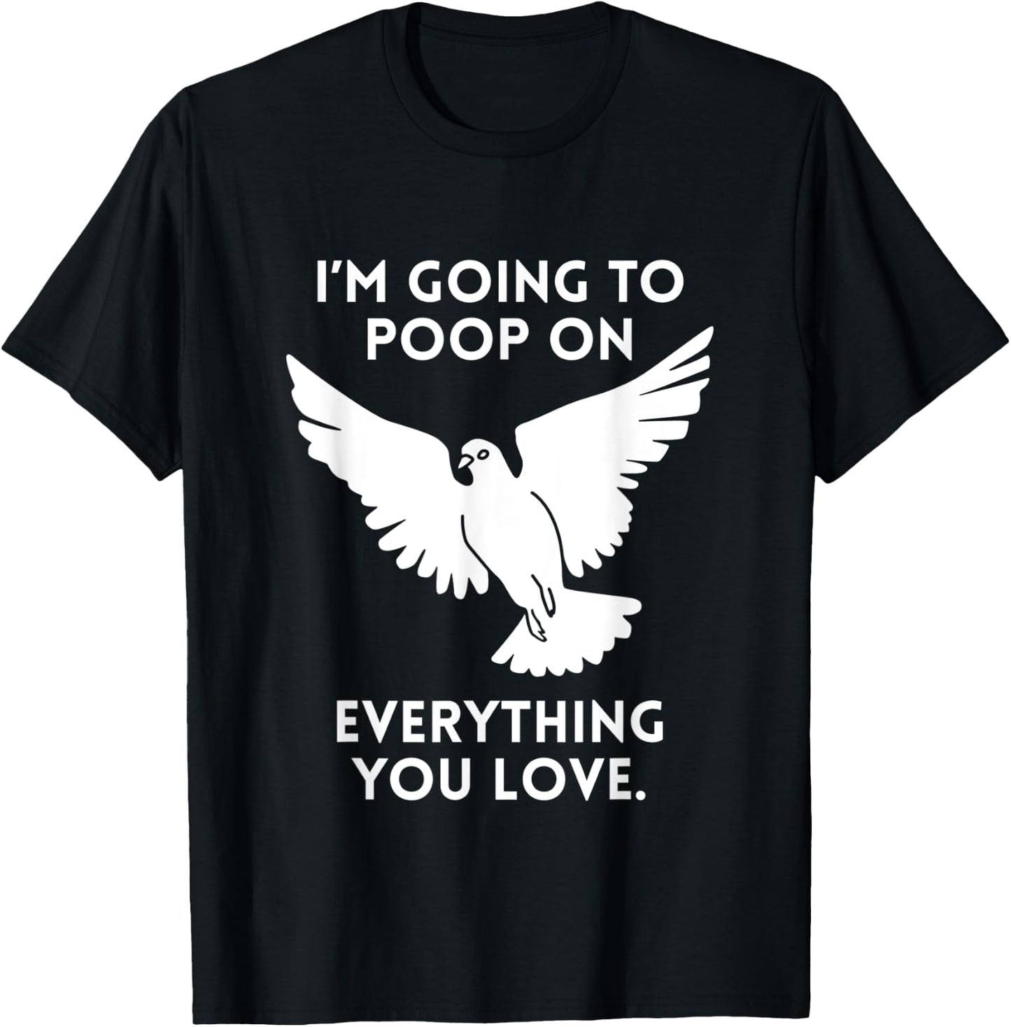 Im Going To Poop On Everything You Love Pigeon Doves T-Shirt - T-Shirt | Black