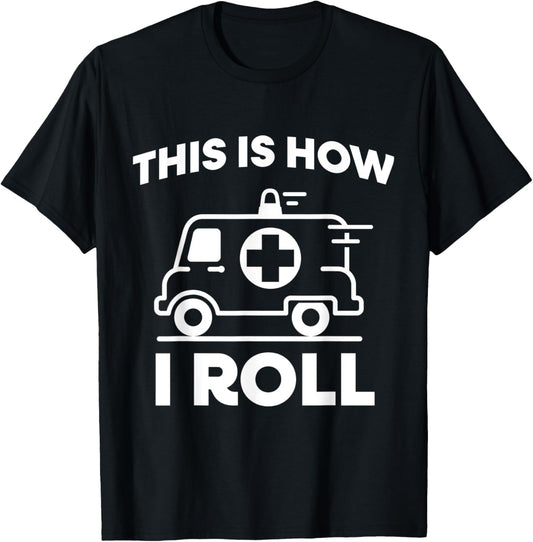 This Is How I Roll Ambulance EMT Paramedic Medic T-Shirt - T-Shirt | Black