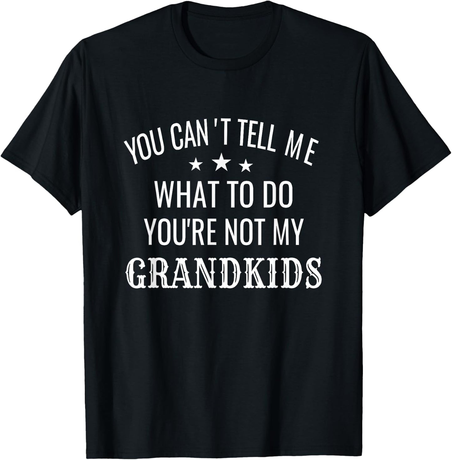 Fun You Can't Tell Me What To Do You're Not My Grandkids T-Shirt - T-Shirt | Black