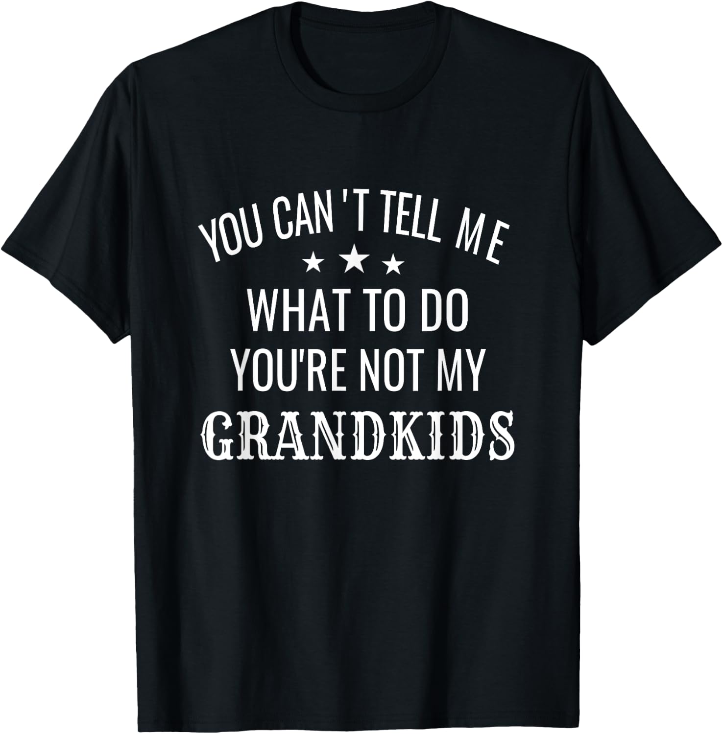 Fun You Can't Tell Me What To Do You're Not My Grandkids T-Shirt - T-Shirt | Black