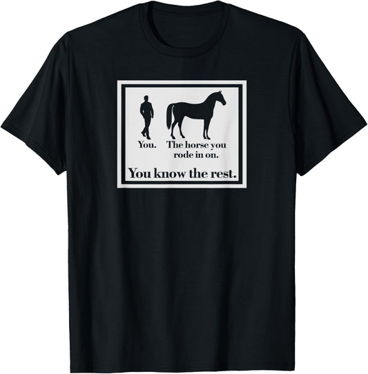 You And The Horse You Rode In On Funny Ironic T-Shirt - T-Shirt | Black