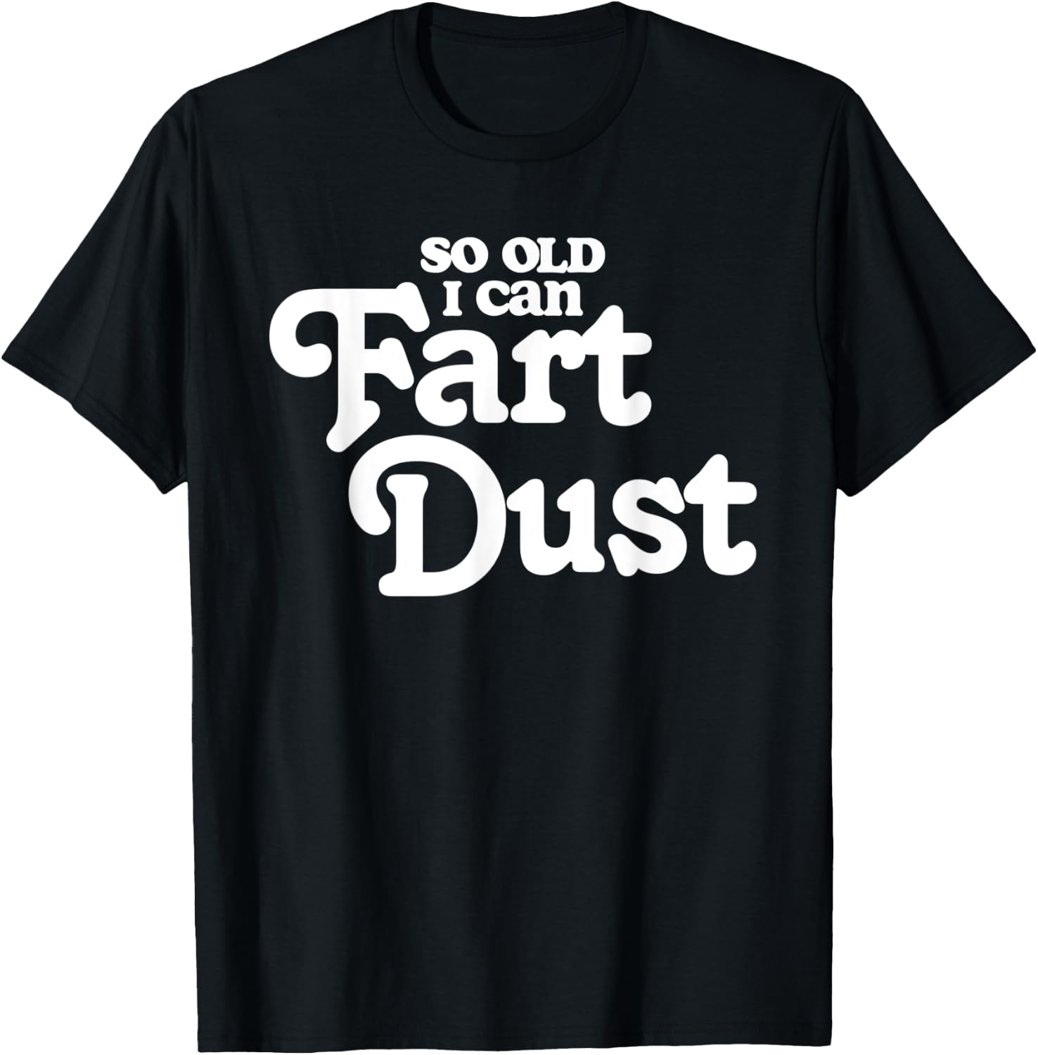 So Old I Fart Dust Funny Fathers Day Birthday Gas Joke T-Shirt - T-Shirt | Black
