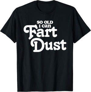 So Old I Fart Dust Funny Fathers Day Birthday Gas Joke T-Shirt - T-Shirt | Black
