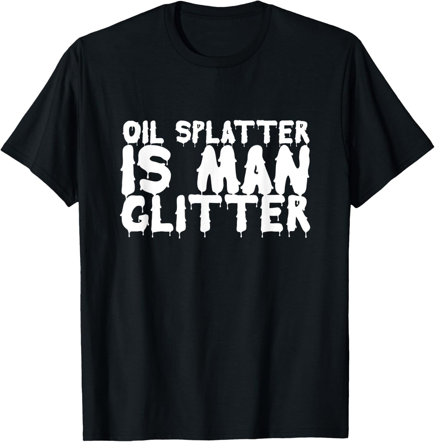 Oil Splatter Is Man Glitter Funny Mechanic Meme Gift T-Shirt - T-Shirt | Black