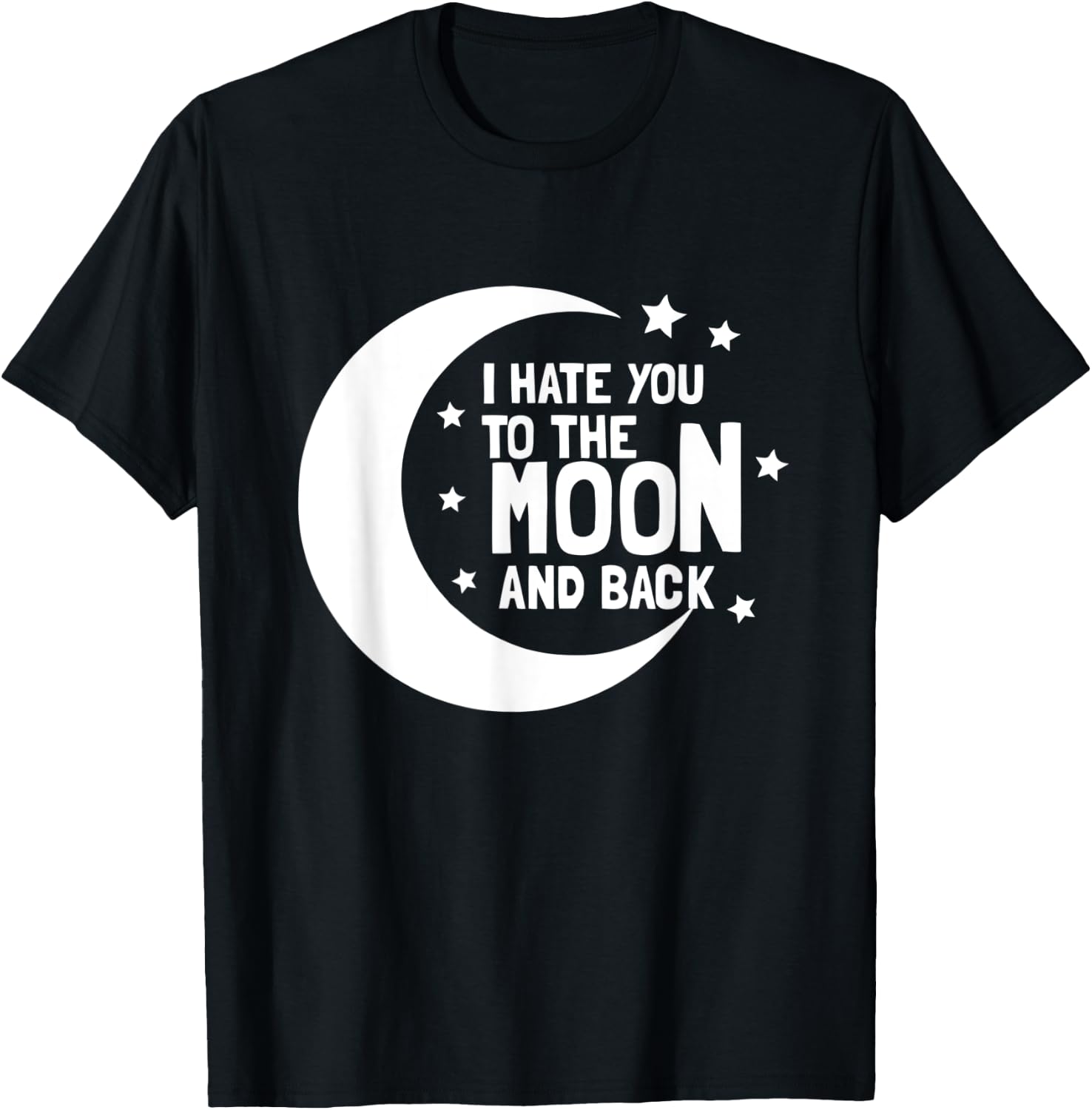 I Hate You To The Moon And Back - Sarcastic Funny T-Shirt - T-Shirt | Black