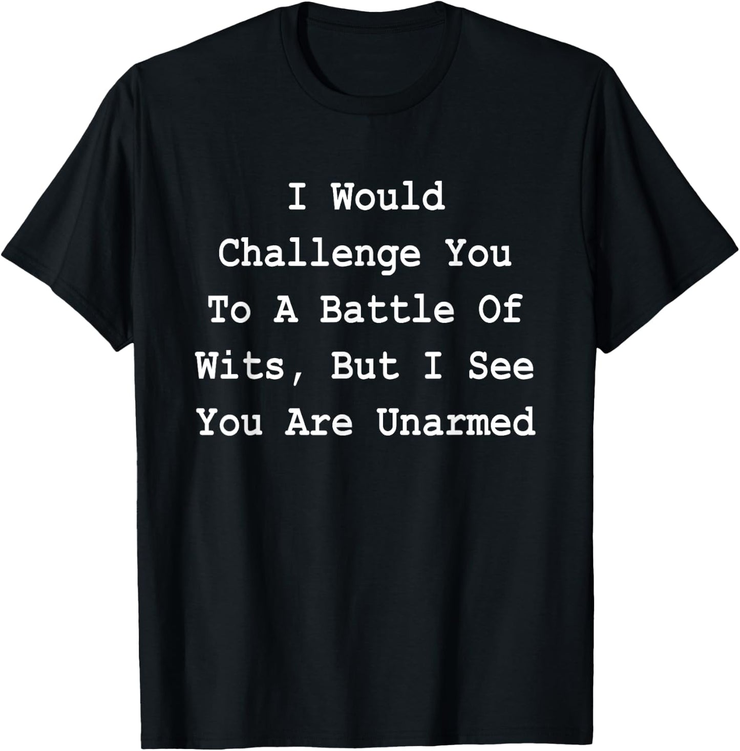 I Would Challenge You To A Battle Of Wits - Sarcastic T-Shirt - T-Shirt | Black