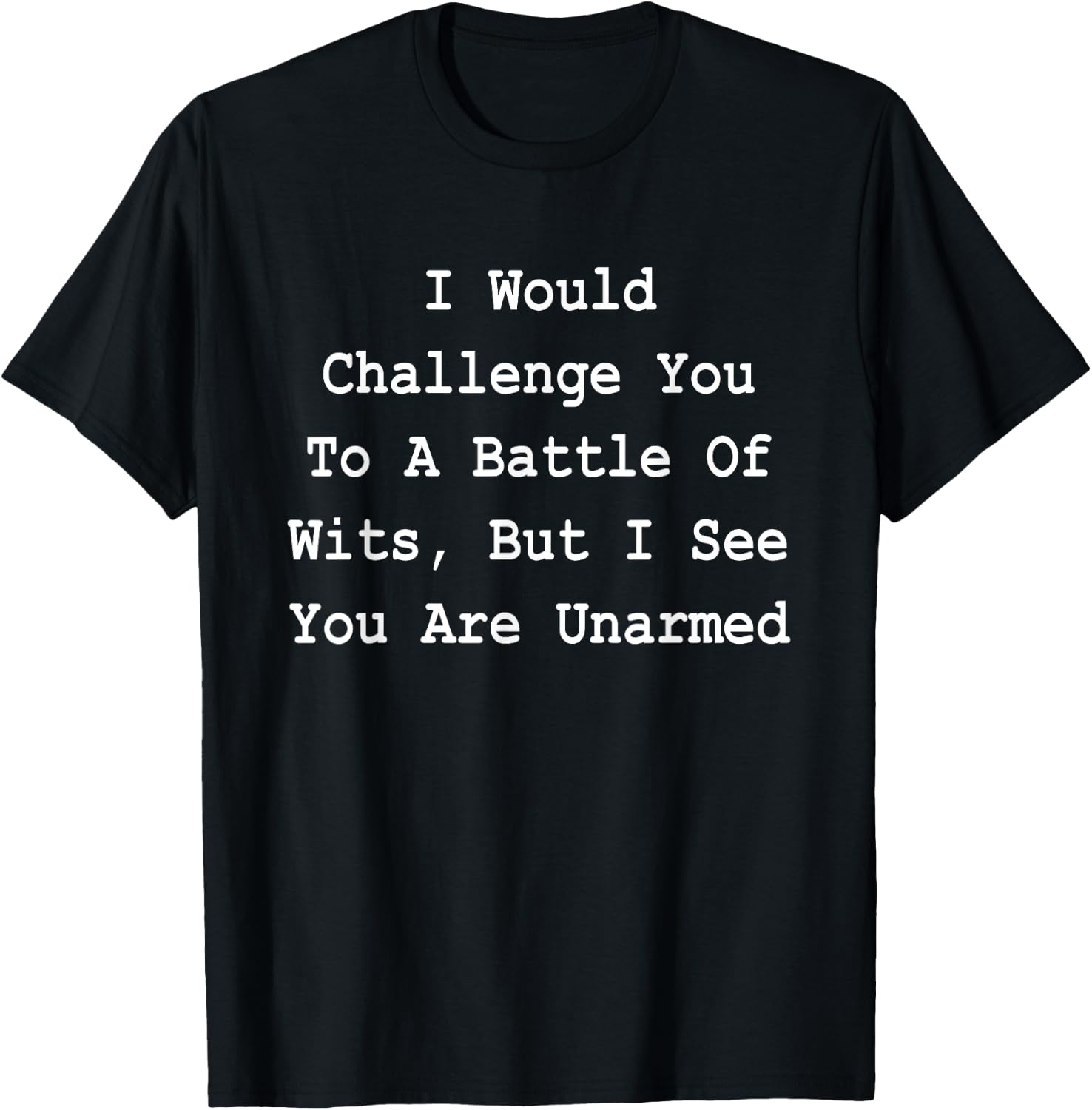 I Would Challenge You To A Battle Of Wits - Sarcastic T-Shirt - T-Shirt | Black