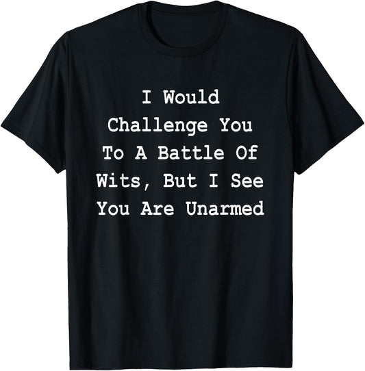 I Would Challenge You To A Battle Of Wits - Sarcastic T-Shirt - T-Shirt | Black