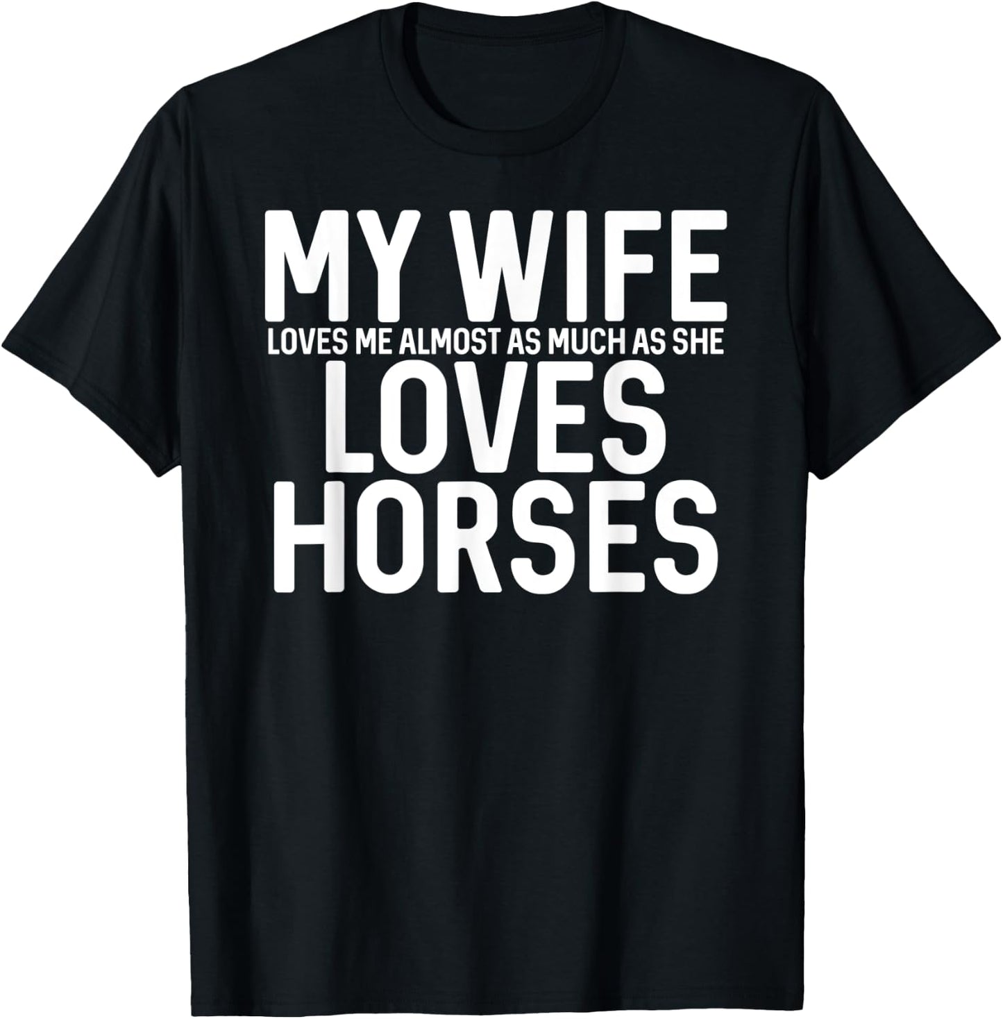 My Wife Loves Me Almost As Much As She Loves Horses T-Shirt - T-Shirt | Black