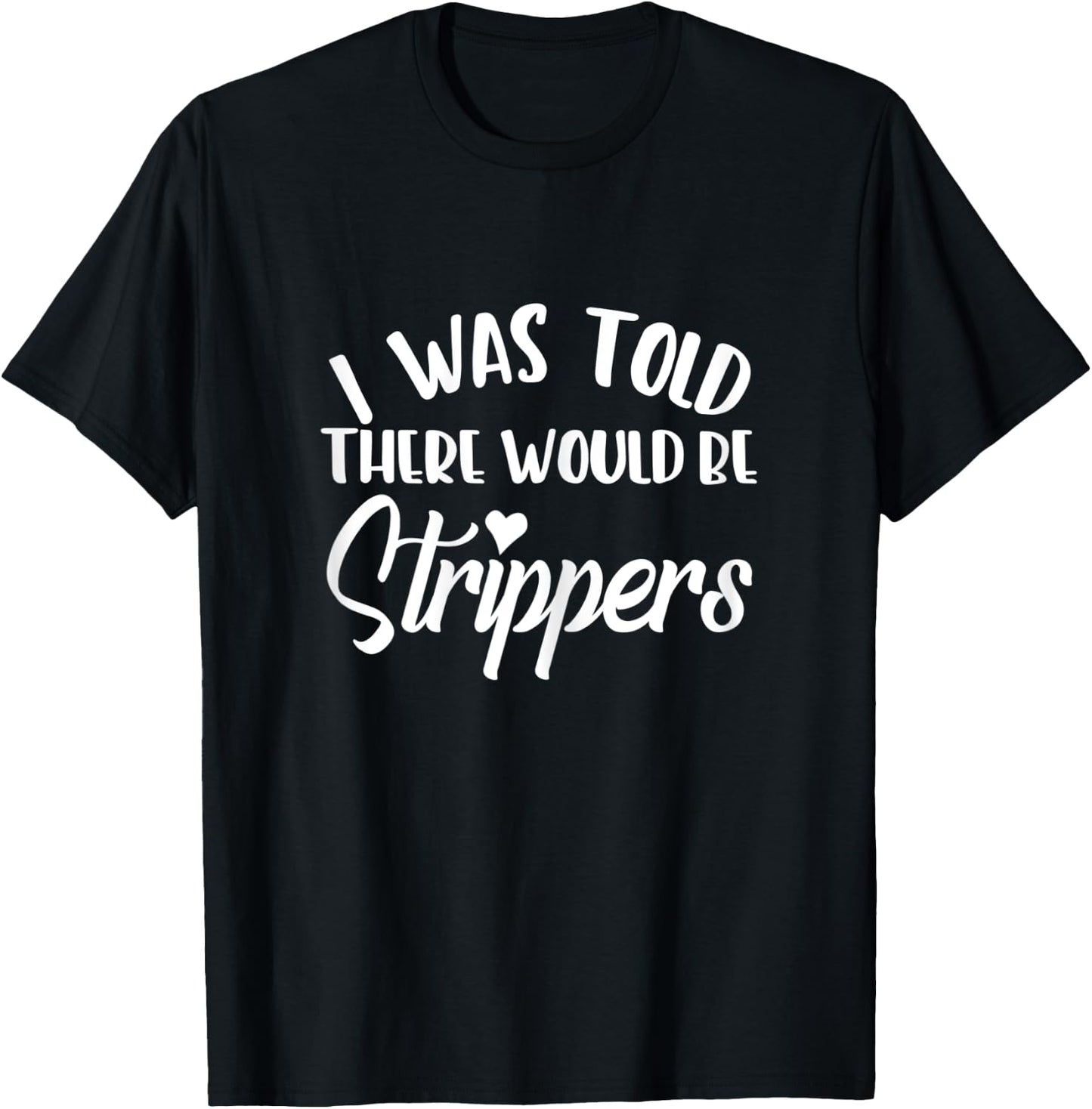 I Was Told There Would Be Strippers Bachelorette Party Funny T-Shirt - T-Shirt | Black