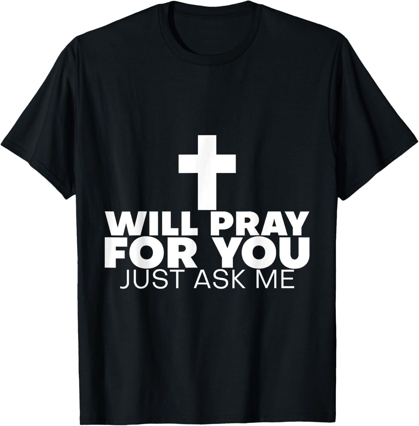 Will Pray For You, Just Ask Me T-Shirt - T-Shirt | Black