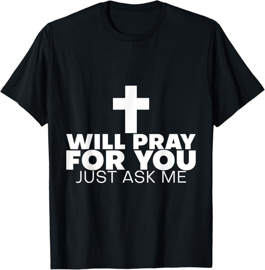 Will Pray For You, Just Ask Me T-Shirt - T-Shirt | Black