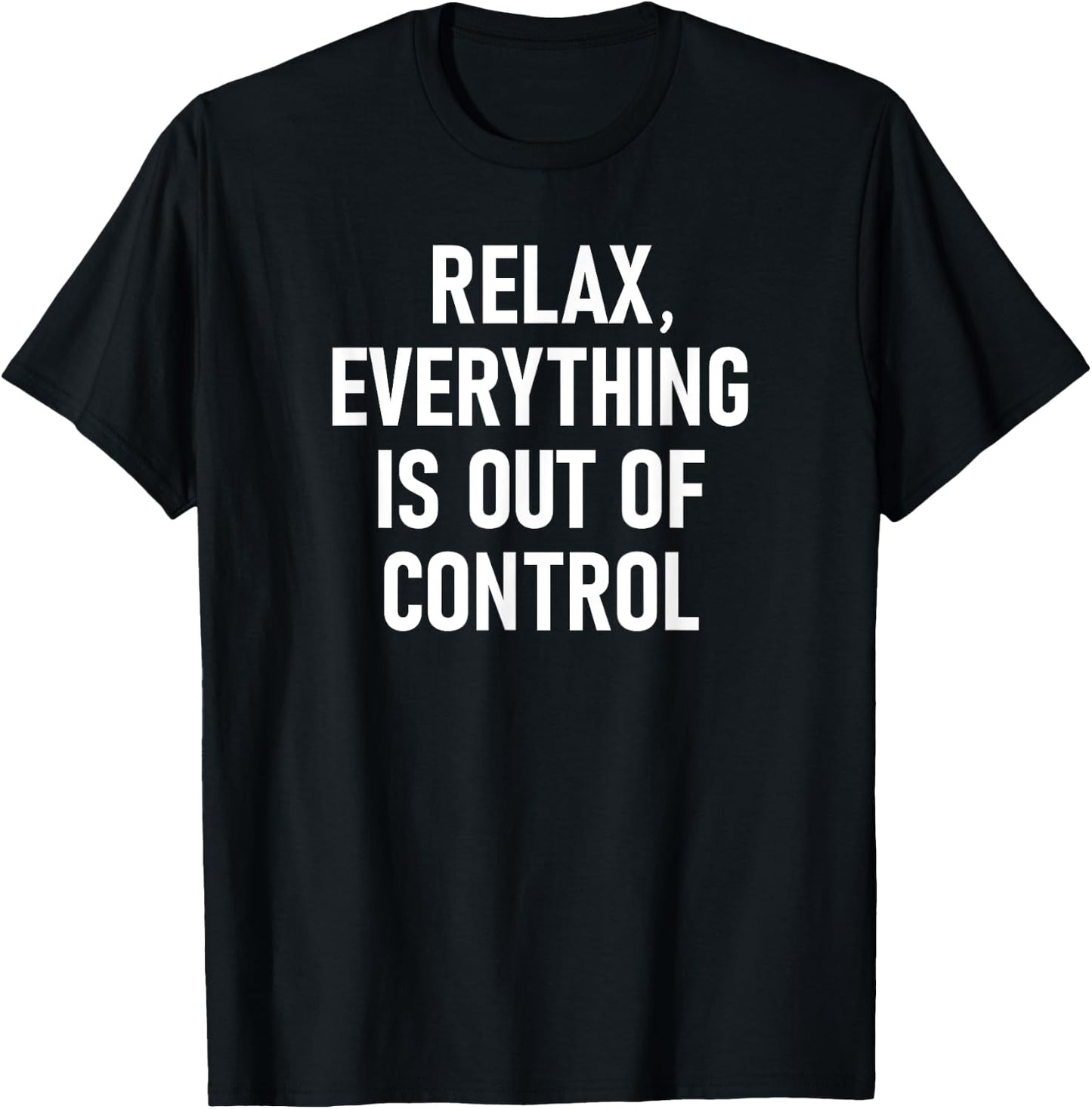 Relax, Everything Is Out Of Control, Funny, Jokes, Sarcastic T-Shirt - T-Shirt | Black