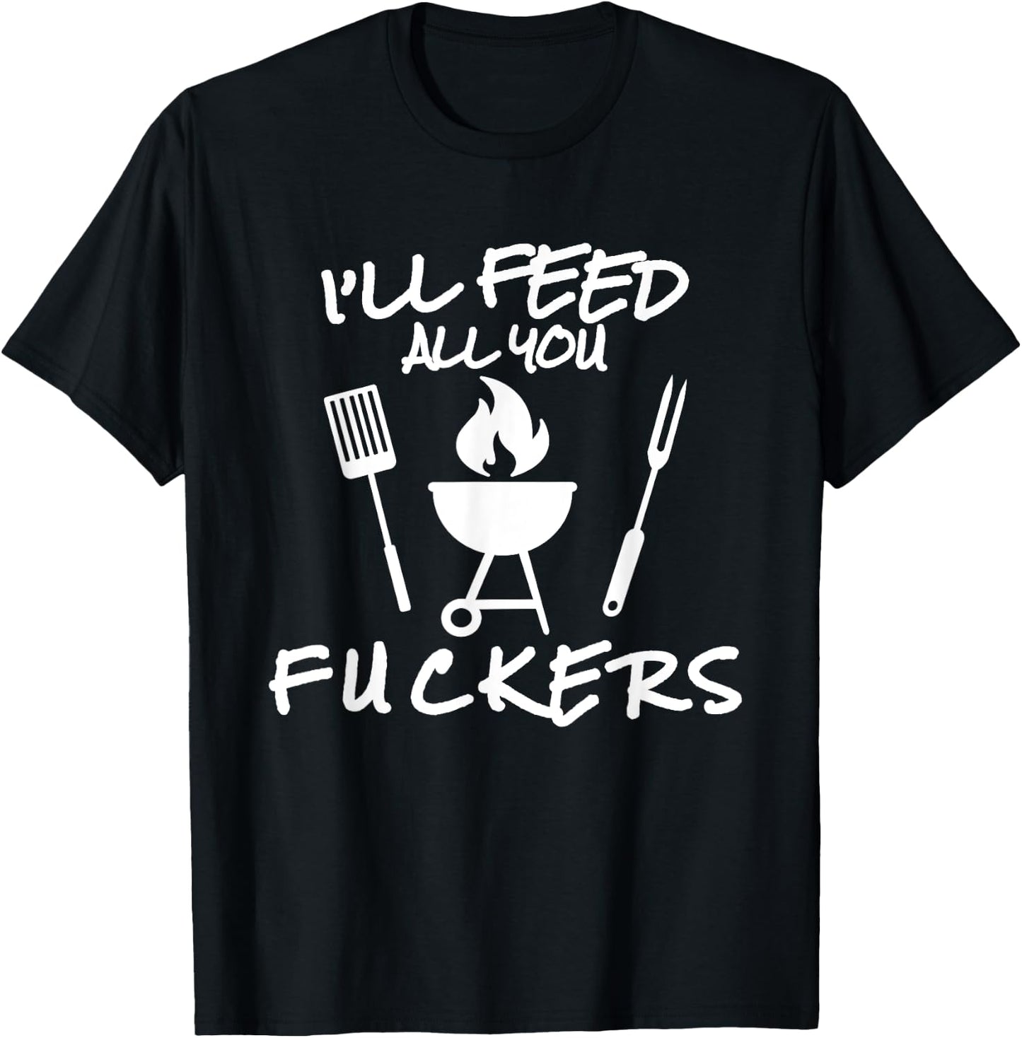 I'll Feed All You Fuckers Funny BBQ Cooking Barbeque Chef T-Shirt - T-Shirt | Black