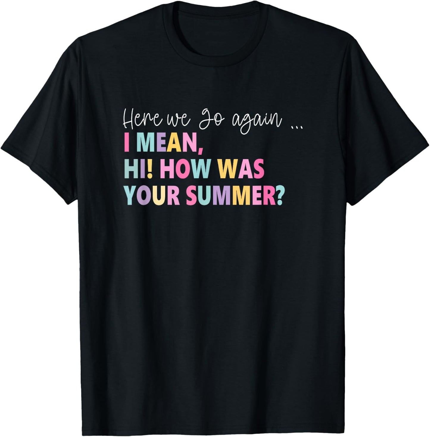 Here, We Go Again I Mean, Hi! How Was Your Summer Women T-Shirt - T-Shirt | Black