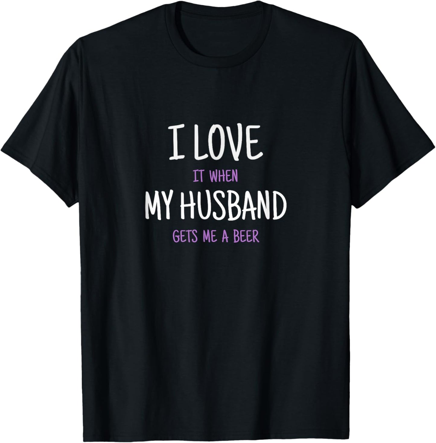 I Love It When My Husband Gets Me A Beer T-Shirt - T-Shirt | Black