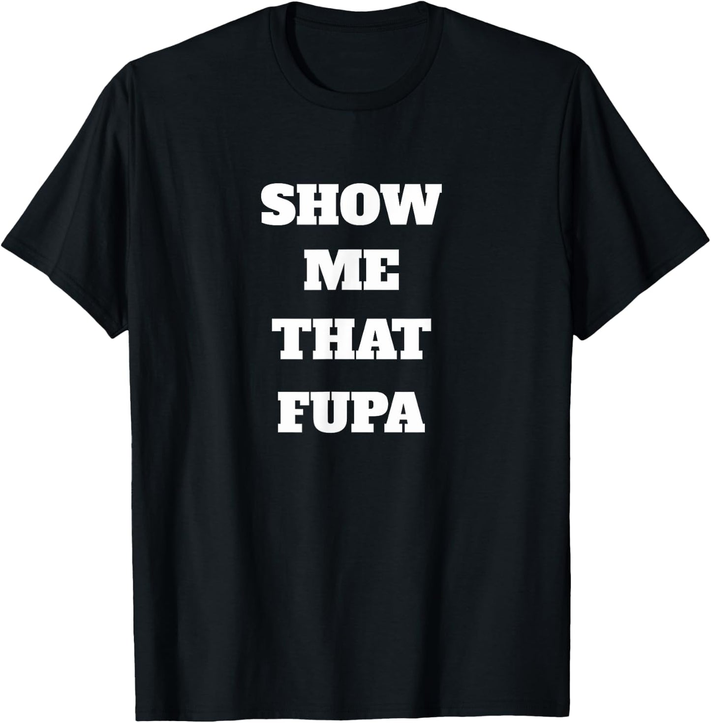 Show Me That Fupa T-Shirt - T-Shirt | Black