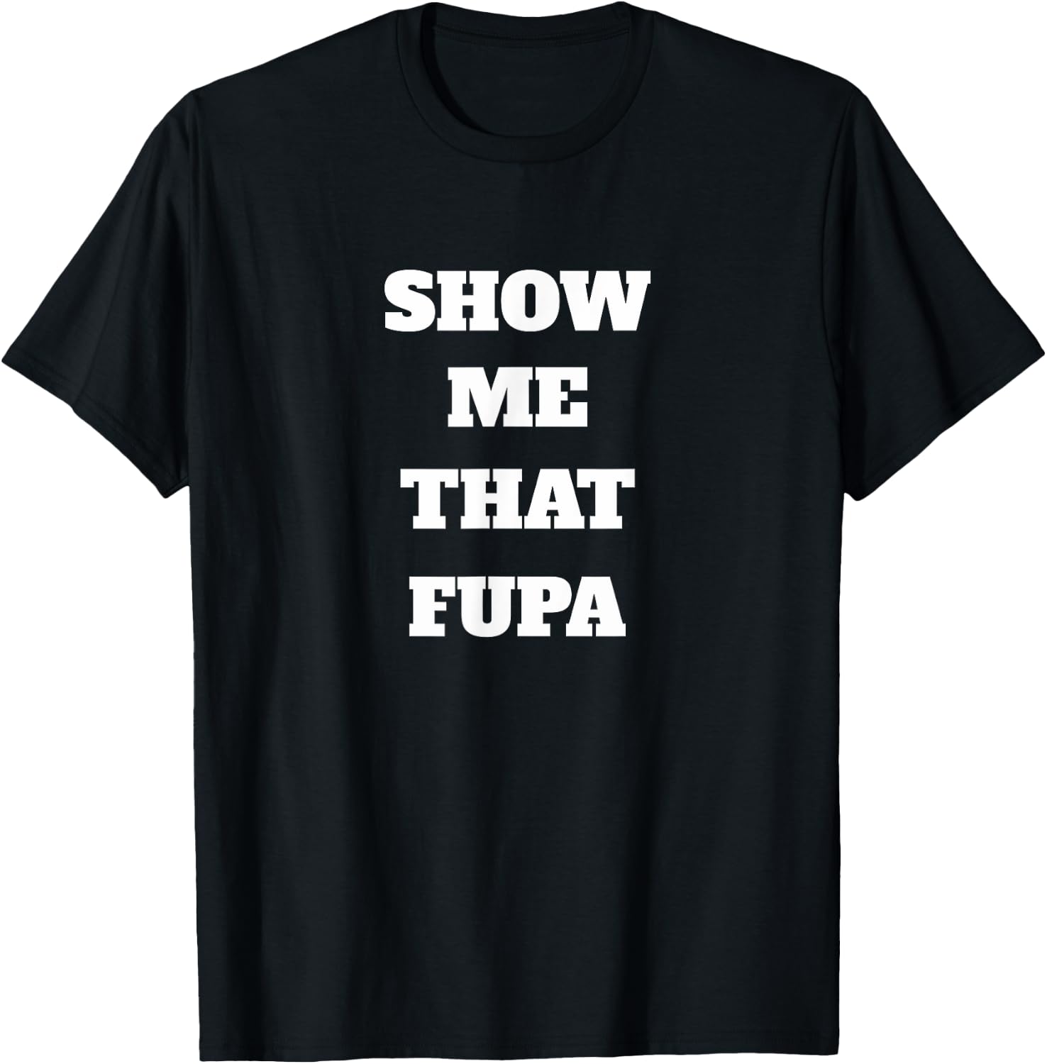 Show Me That Fupa T-Shirt - T-Shirt | Black