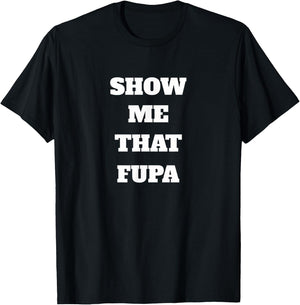 Show Me That Fupa T-Shirt - T-Shirt | Black