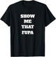 Show Me That Fupa T-Shirt - T-Shirt | Black