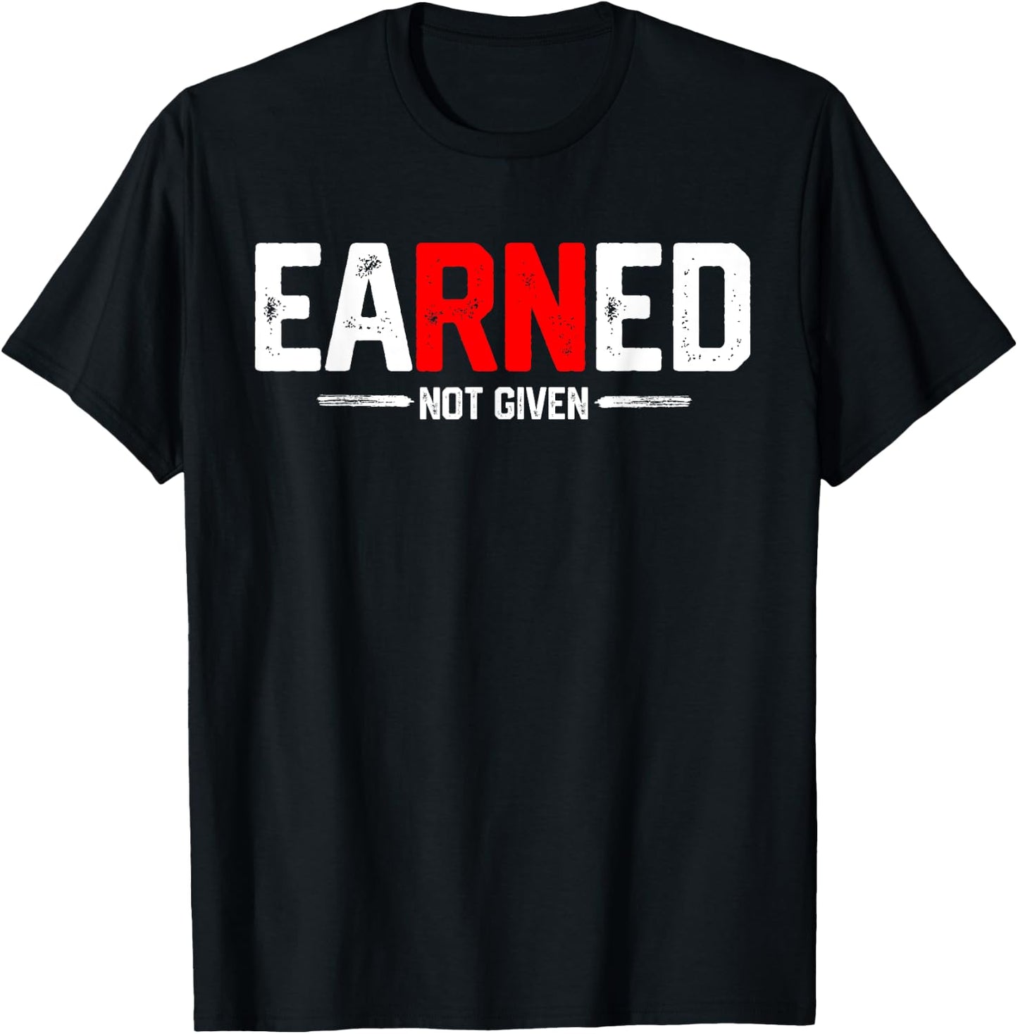 EaRNed not given Shirt Funny RN Nurse appreciation Gift T-Shirt - T-Shirt | Black