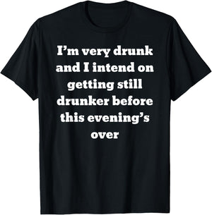 I'm very drunk and I intend on getting still drunker before T-Shirt - T-Shirt | Black
