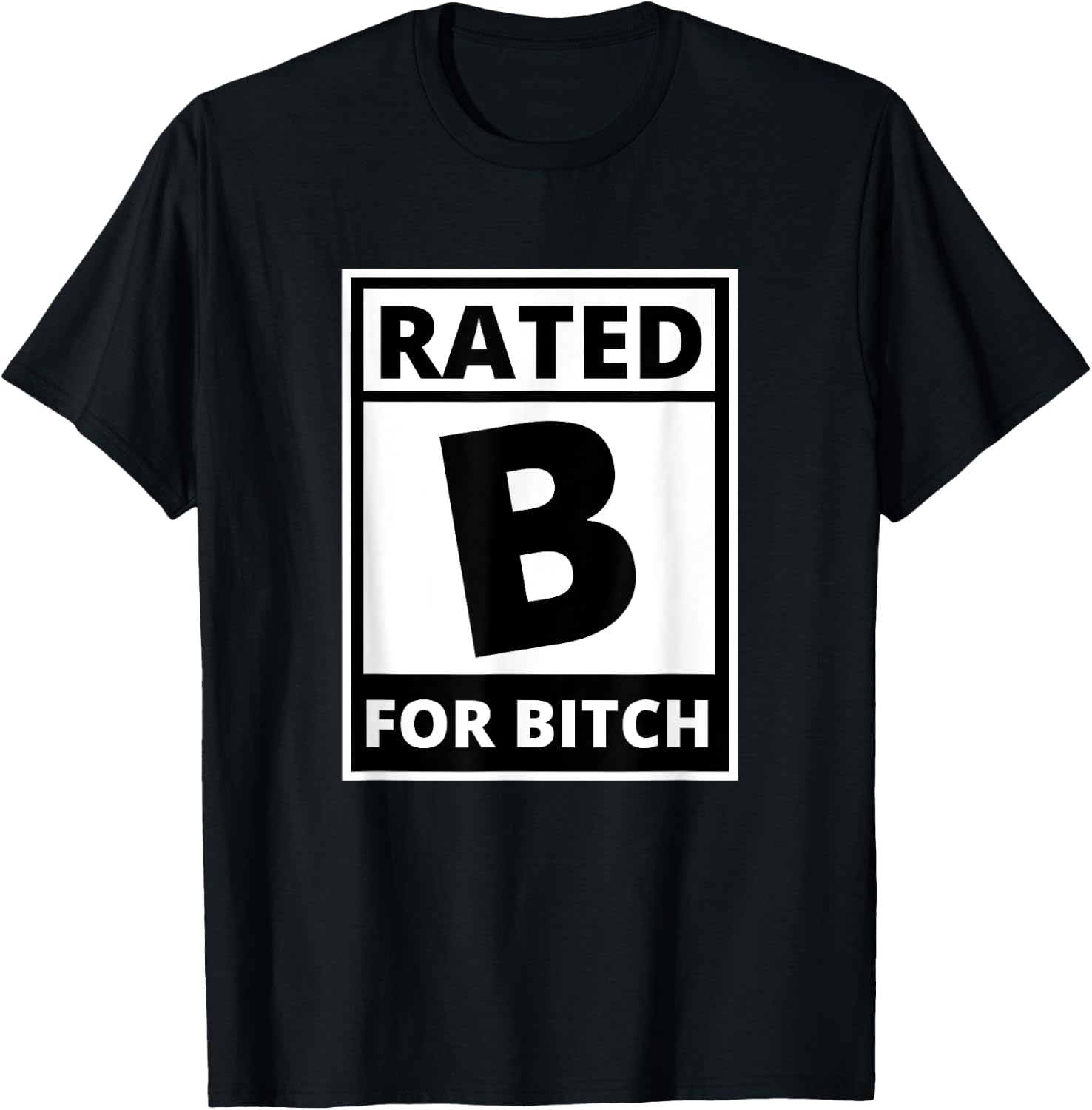 Rated B for Bitch - Funny Movie Rating T-Shirt - T-Shirt | Black