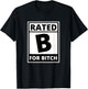 Rated B for Bitch - Funny Movie Rating T-Shirt - T-Shirt | Black