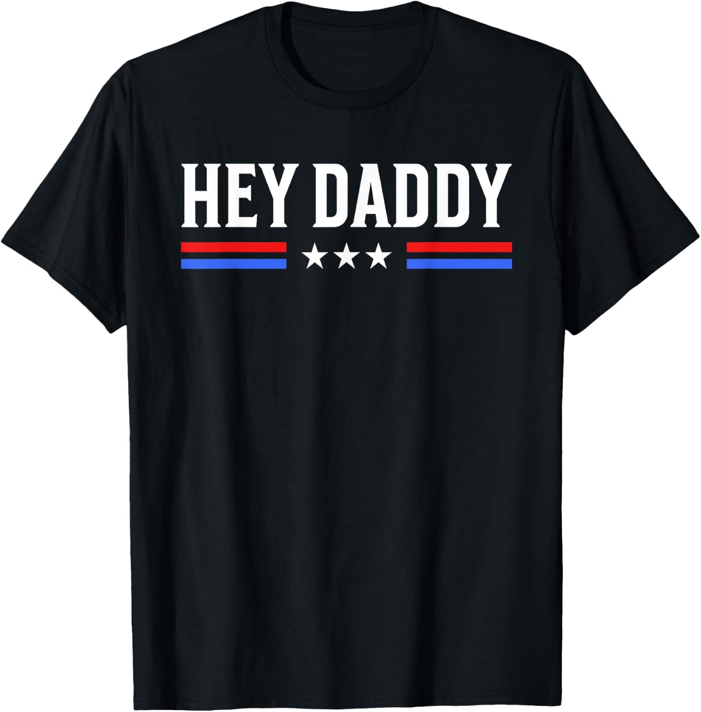 Hey Daddy - Funny Patriotic USA Love Humor Sarcasm Statement T-Shirt - T-Shirt | Black