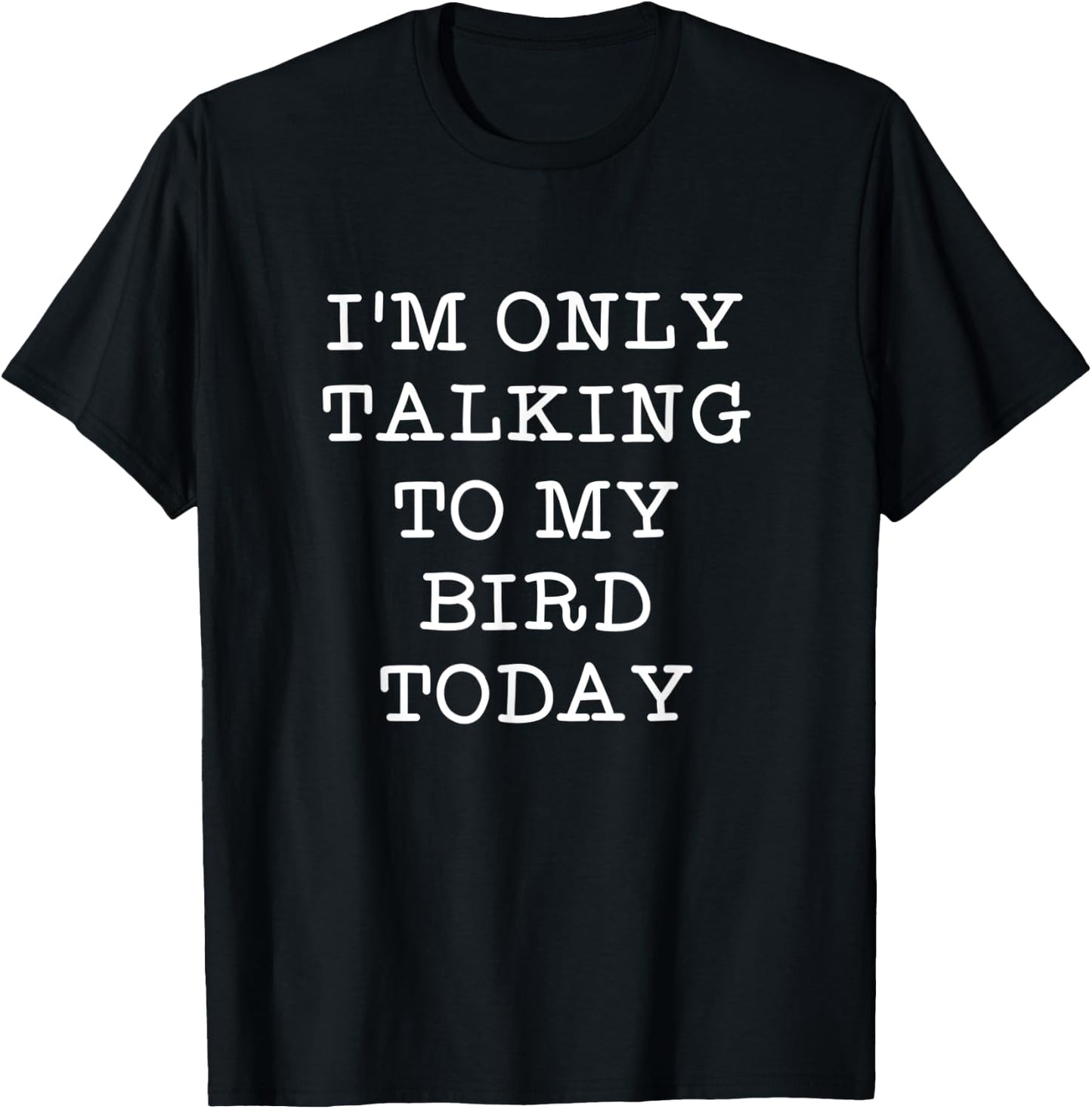Funny I'm Only Talking To My Bird Today Quote Gift T-Shirt - T-Shirt | Black
