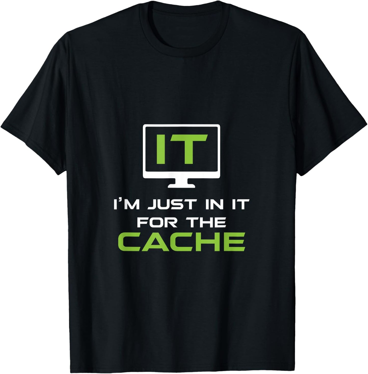 I'm just in it for the Cache IT Helpdesk Computer Geeks T-Shirt - T-Shirt | Black