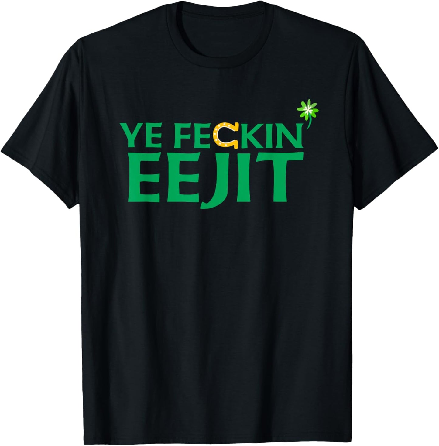 Ye Feckin Eejit St. Patrick's Day Saint Paddy Irish Ireland T-Shirt - T-Shirt | Black