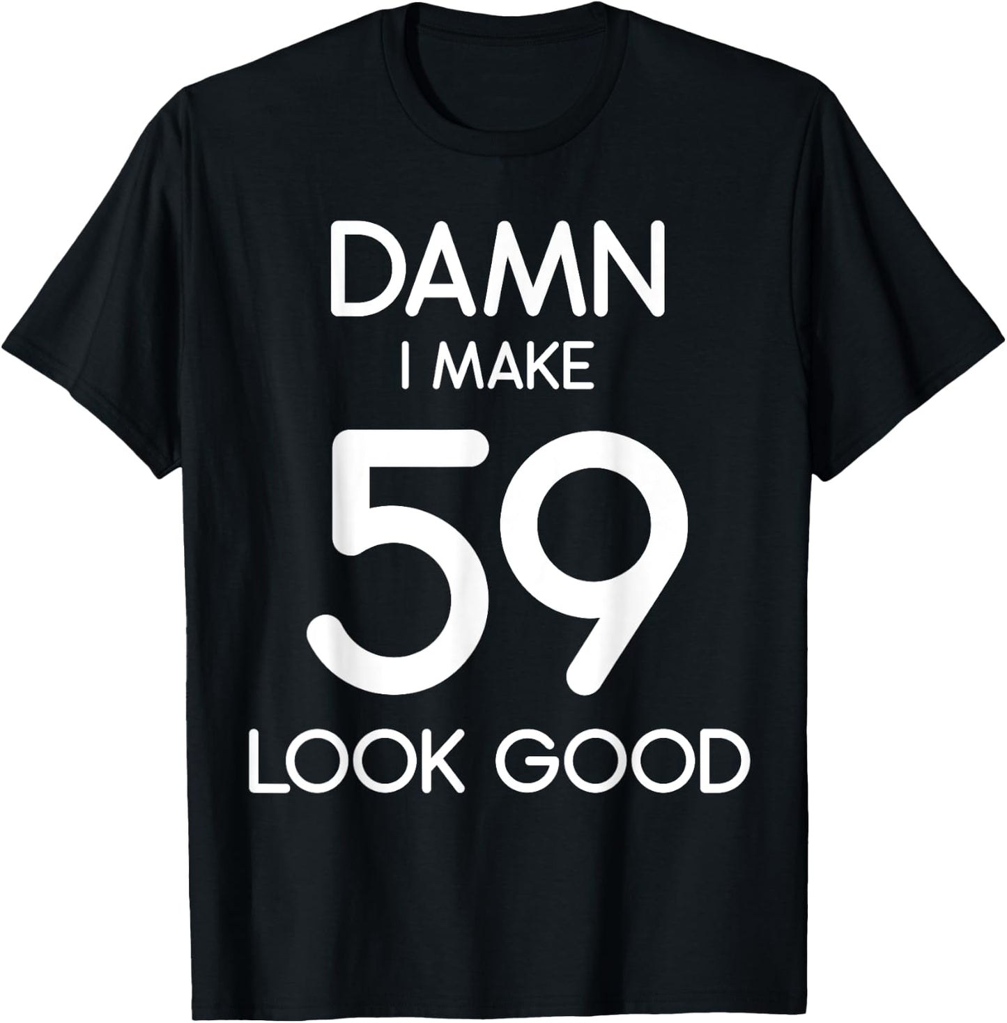 Damn I Make 59 Look Good 59th Happy Birthday Party Cute T-Shirt - T-Shirt | Black