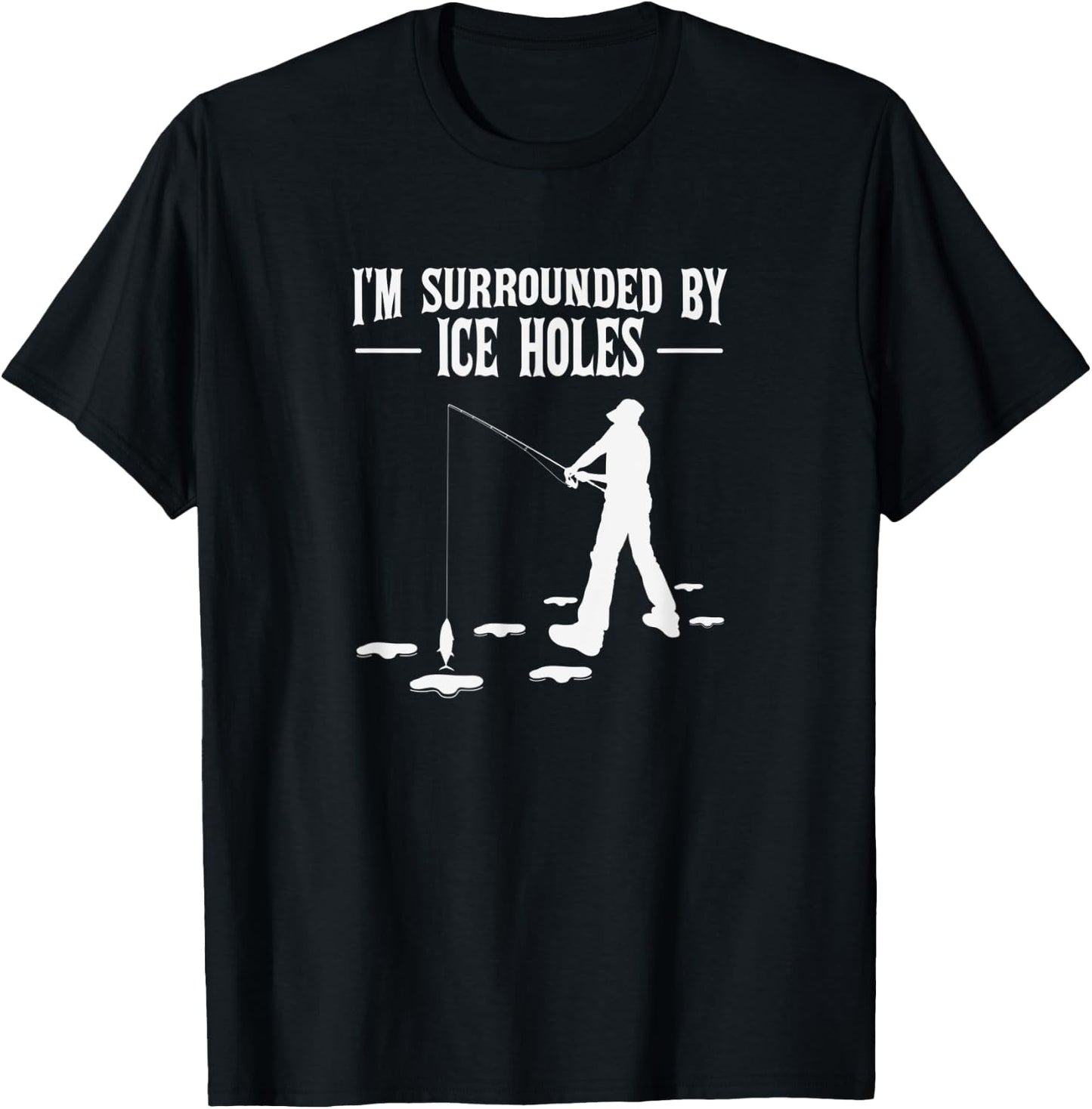 Funny Ice Fishing Joke Surrounded by Ice Holes for Fishermen T-Shirt - T-Shirt | Black