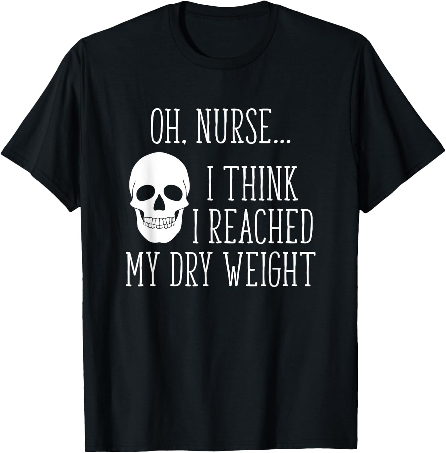 I Think I Reached My Dry Weight a Funny Dialysis Patient T-Shirt - T-Shirt | Black