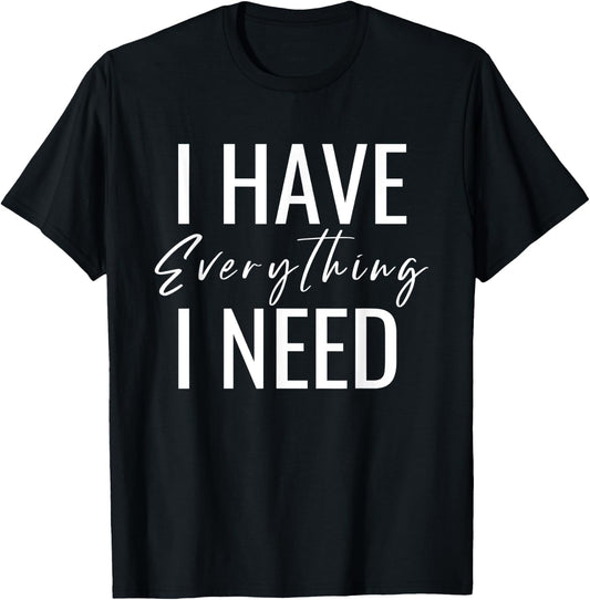 Matching I Have Everything I Need I Am Everything Couple T-Shirt - T-Shirt | Black