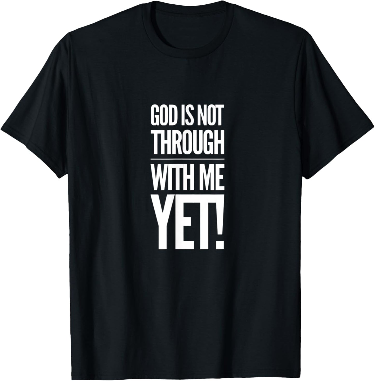 God Is Not Through With Me Yet T-Shirt - T-Shirt | Black