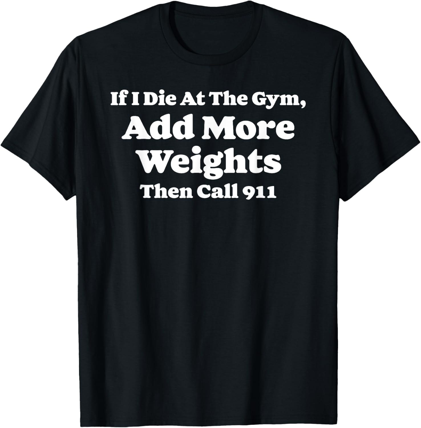 If I Die At Gym Add Weights and Call 911 Funny Weightlifting T-Shirt - T-Shirt | Black